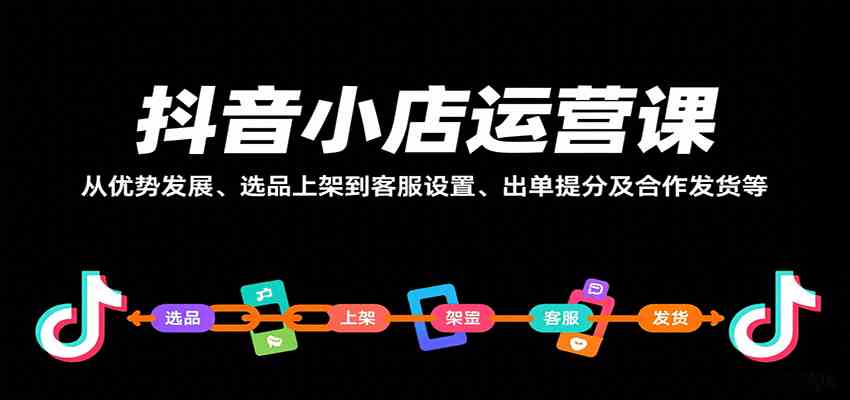 抖音小店运营课，从优势发展、选品上架到客服设置、出单提分及合作发货等-九九网创