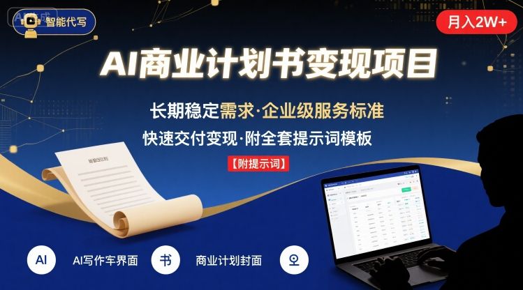 AI代写商业计划书，月入2W+，主打长期稳定，快速变现【附提示词】-九九网创