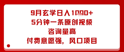 9月玄学日入1k+玩法，5分钟一条原创视频，咨询量高，付费意愿强，风口项目-九九网创