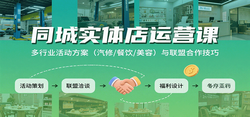 同城实体店运营课：多行业活动方案（汽修/餐饮/美容）与联盟合作技巧-九九网创