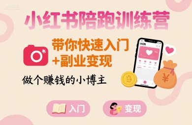 小红书陪跑训练营，带你快速入门+副业变现，做个賺钱的小博主-九九网创