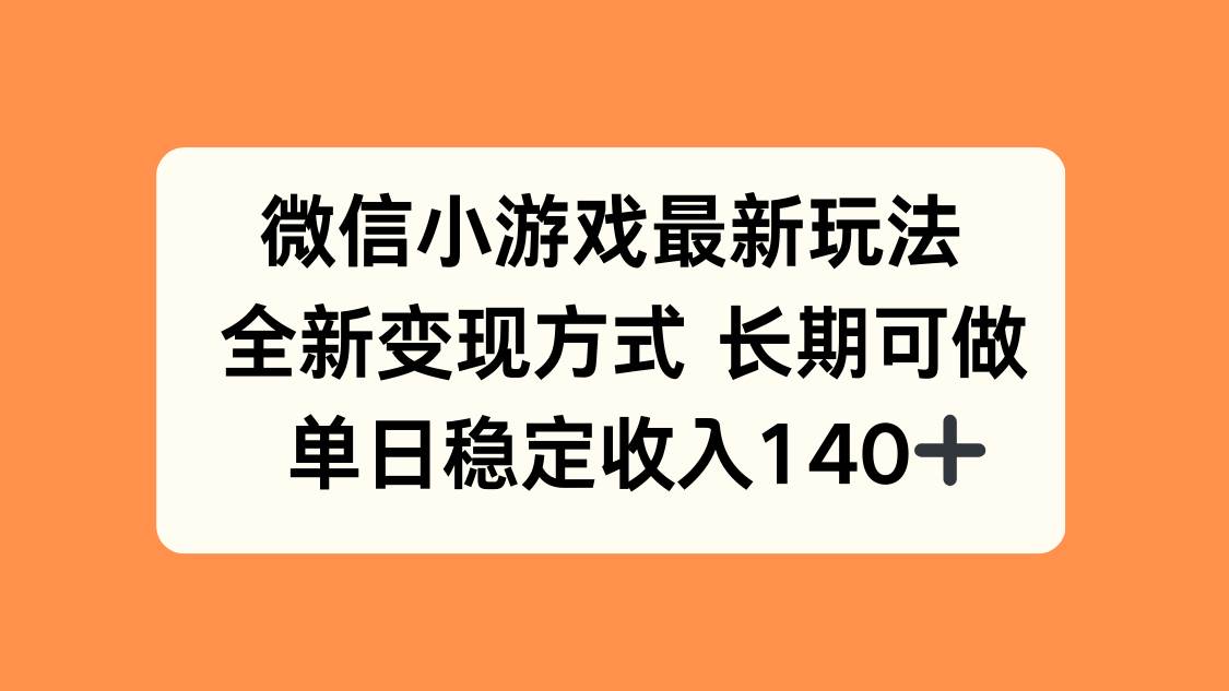 （15779期）微信小游戏最新玩法，全新变现方式，单日稳定收入140+-九九网创