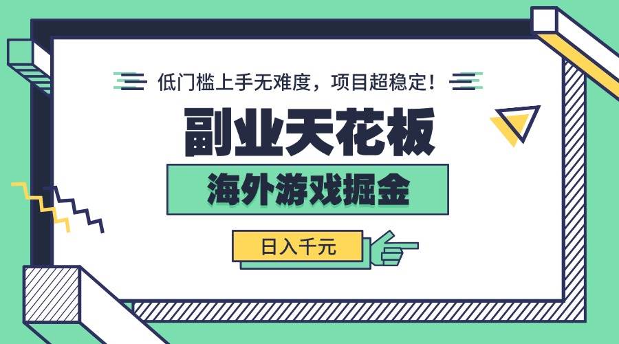 （15965期）副业天花板！海外游戏掘金：日入千元，低门槛上手无难度，项目超稳定！-九九网创