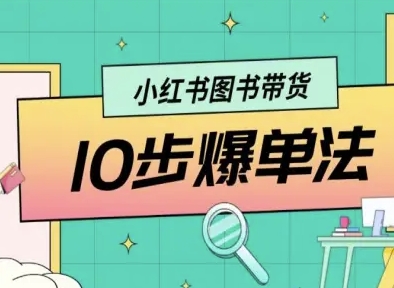 小红书图书带货10步爆单法，从0到1图书带货玩法-九九网创