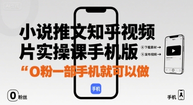 小说推文知乎视频图片实操课手机版，0粉一部手机就可以做-九九网创