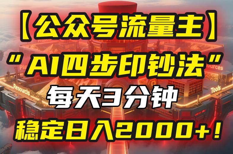 （15618期）【公众号流量主】我用“AI四步法”每天复制粘贴3分钟，稳定日入2000+！-九九网创