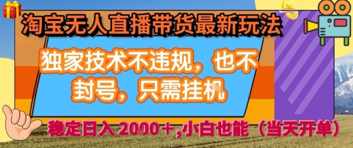 淘宝无人直播带货最新玩法，独家技术不违规，也不封号，全自动运行，只需挂着， 稳定日入2k【揭秘】-九九网创