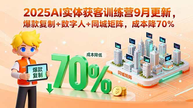 （15975期）2025AI实体获客训练营9月更新，爆款复制+数字人+同城矩阵，成本降70%-九九网创